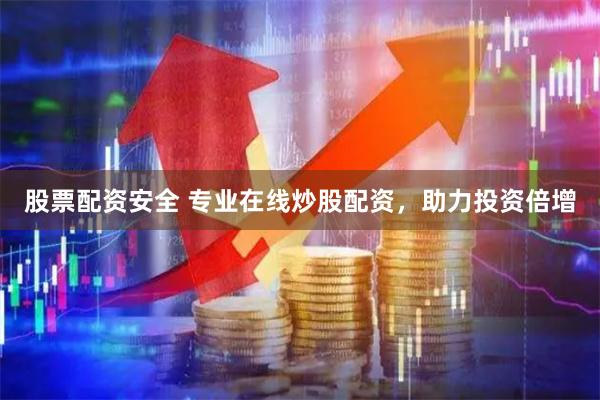 股票配資安全 專業(yè)在線炒股配資，助力投資倍增