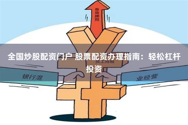 全國(guó)炒股配資門戶 股票配資辦理指南：輕松杠桿投資